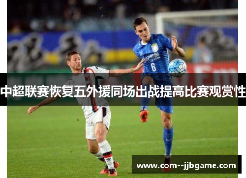 中超联赛恢复五外援同场出战提高比赛观赏性
