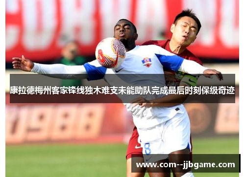 康拉德梅州客家锋线独木难支未能助队完成最后时刻保级奇迹 康拉德梅州客家锋线独木难支未能助队完成最后时刻保级奇迹