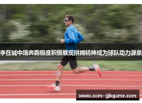 李在城中场奔跑极度积极展现拼搏精神成为球队动力源泉 李在城中场奔跑极度积极展现拼搏精神成为球队动力源泉