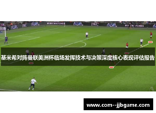 基米希对阵曼联美洲杯临场发挥技术与决策深度核心表现评估报告