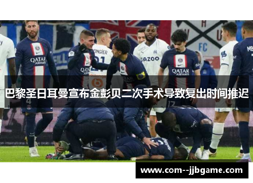 巴黎圣日耳曼宣布金彭贝二次手术导致复出时间推迟