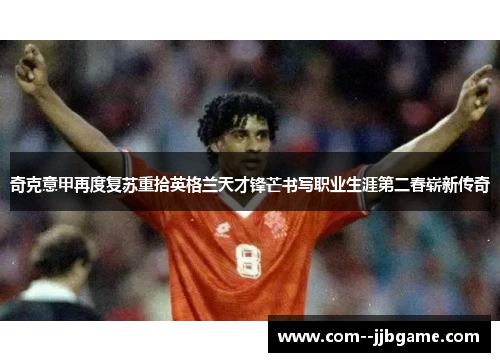 奇克意甲再度复苏重拾英格兰天才锋芒书写职业生涯第二春崭新传奇